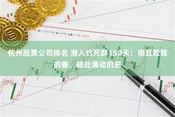 杭州股票公司排名 潜入约死群150天：相互救赎的善，暗处涌动的恶