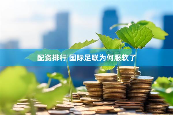 配资排行 国际足联为何服软了